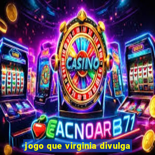 jogo que virginia divulga